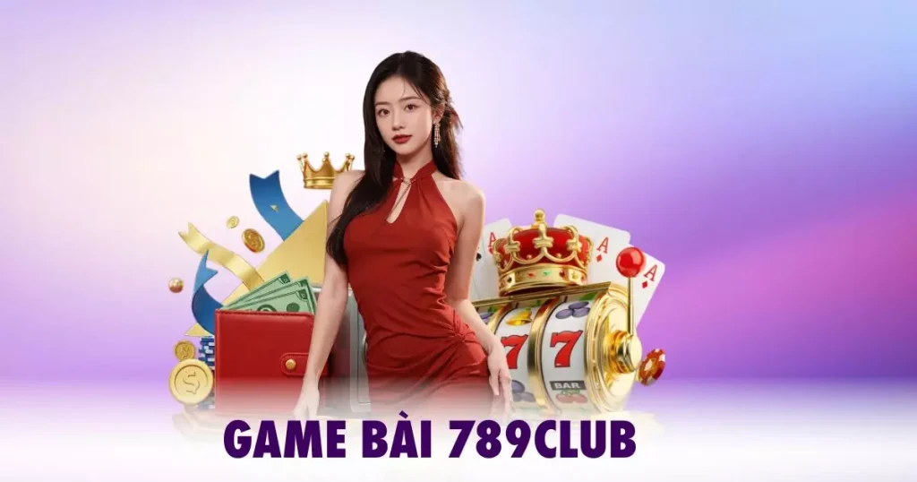 Game Bài 789CLUB - Sảnh Giải Trí Đổi Thưởng Uy Tín Nhất 2025