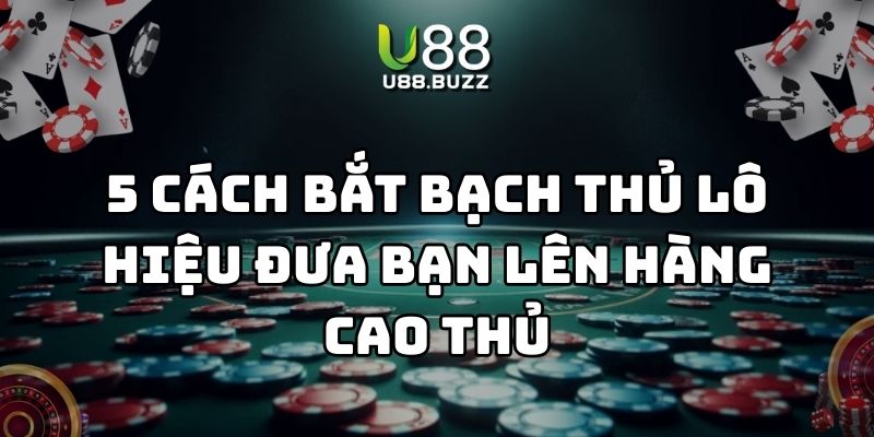 cách bắt bạch thủ lô u88 thumb
