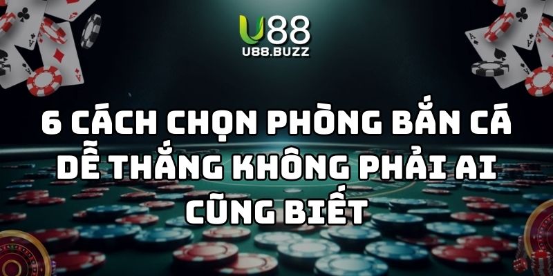 cách chọn phòng bắn cá dễ thắng u88 thumb