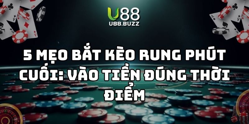 mẹo bắt kèo rung phút cuối u88 thumb